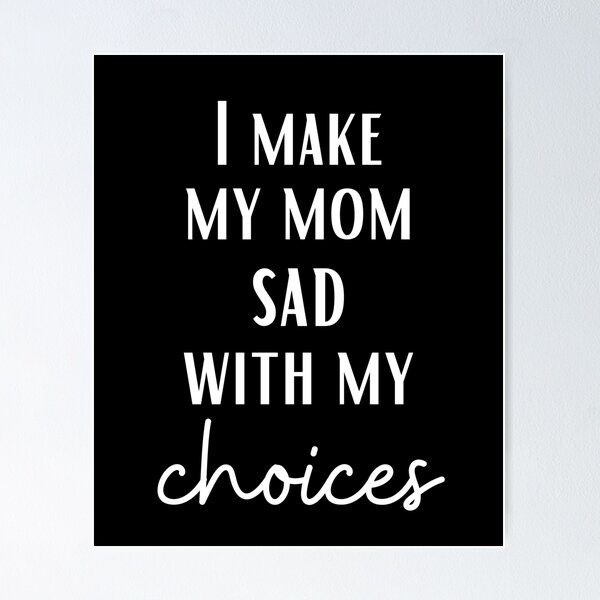 Item preview, I make my mom sad with my choices designed and sold by ShopNicolexo.