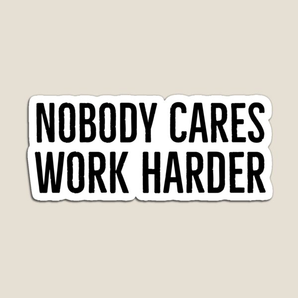 Item preview, Nobody Cares Work Harder designed and sold by evokearo.