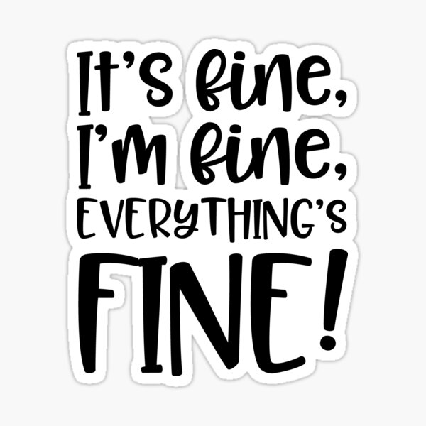 It's fine, I'm fine, everything's fine! Sticker