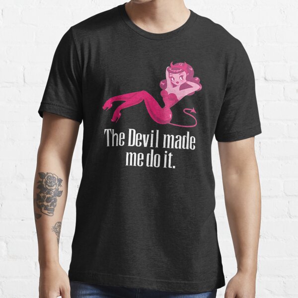 The Devil Made Me Do It Essential T-Shirt