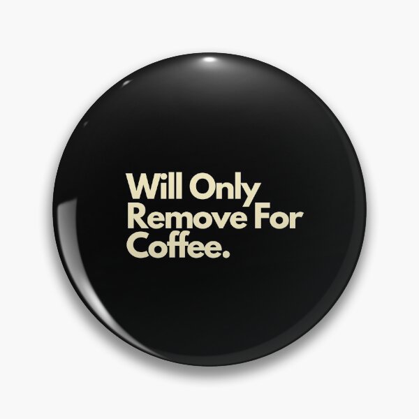 Item preview, Will Only Remove For Coffee designed and sold by Imaginative Expressions⭐️ ⭐️ ⭐️ ⭐️ ⭐️.