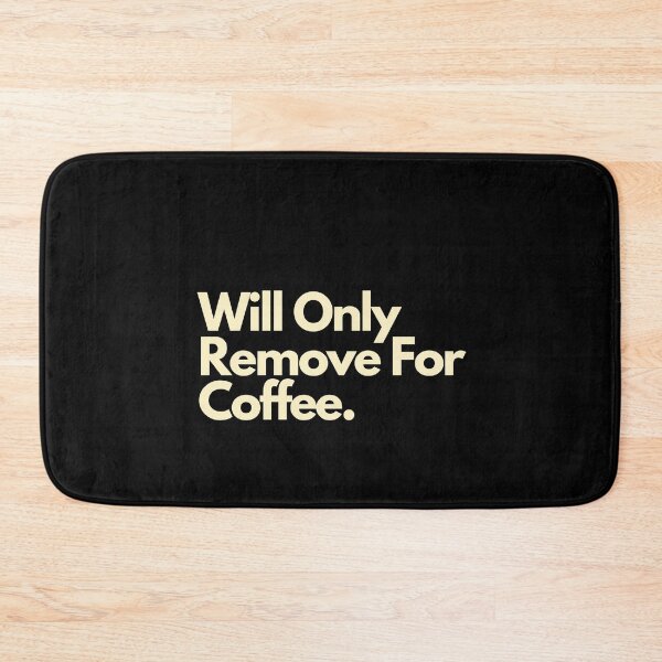 Item preview, Will Only Remove For Coffee designed and sold by Imaginative Expressions⭐️ ⭐️ ⭐️ ⭐️ ⭐️.