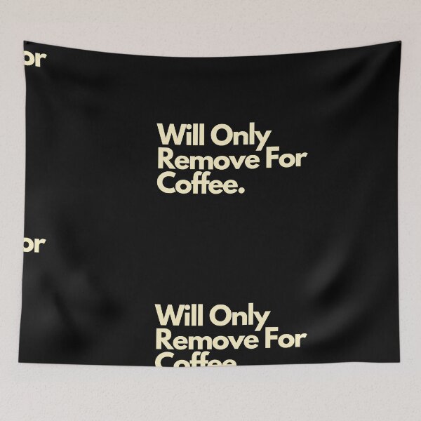 Item preview, Will Only Remove For Coffee designed and sold by Imaginative Expressions⭐️ ⭐️ ⭐️ ⭐️ ⭐️.