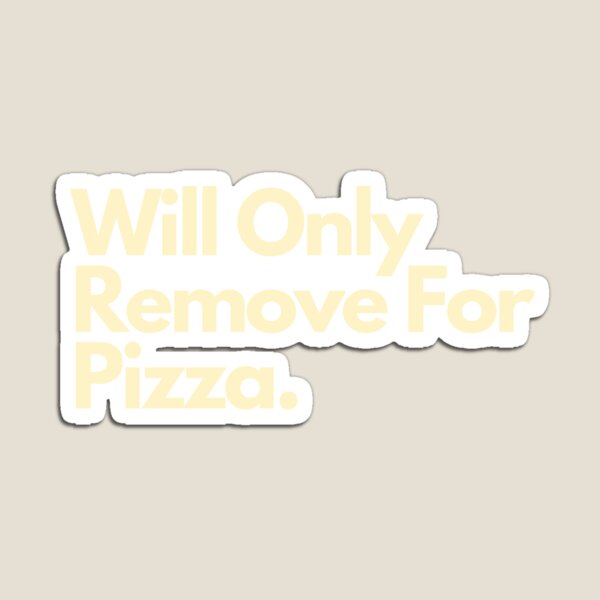 Item preview, Will Only Remove For Pizza designed and sold by Imaginative Expressions⭐️ ⭐️ ⭐️ ⭐️ ⭐️.