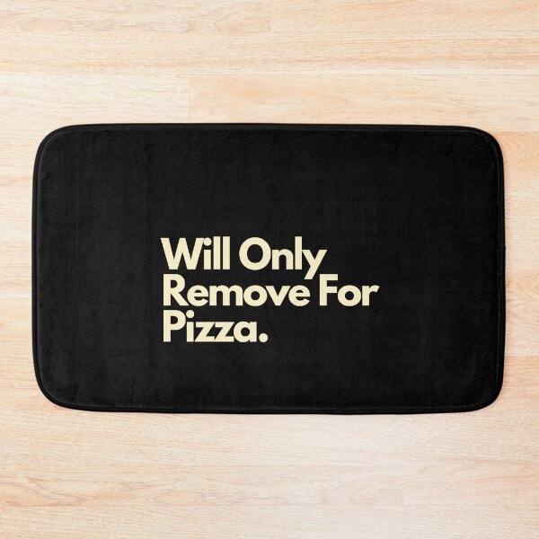 Item preview, Will Only Remove For Pizza designed and sold by Imaginative Expressions⭐️ ⭐️ ⭐️ ⭐️ ⭐️.