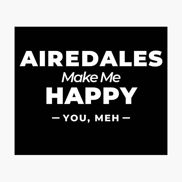 Item preview, Airedales Make Me Happy, You Meh - Funny Dog Gift designed and sold by Guarddogdrive.