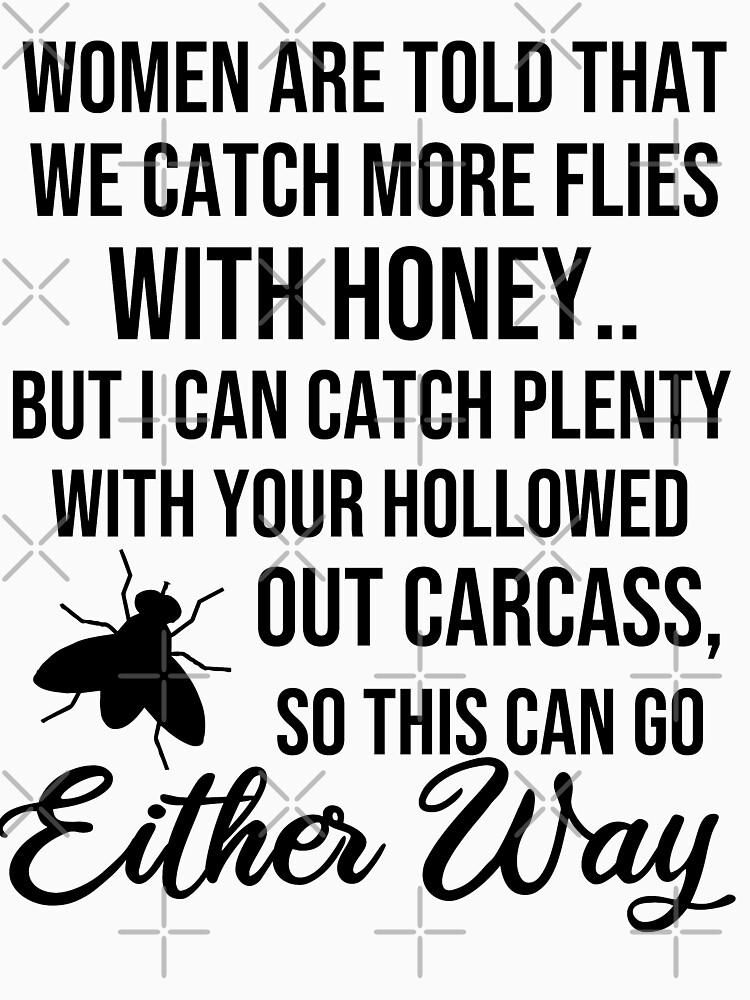 Women Are Told That We Catch More Flies With Honey T Shirt For Sale By The Bio Redbubble