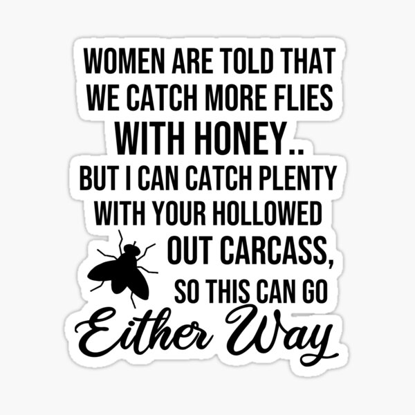 Women Are Told That We Catch More Flies With Honey Sticker For Sale By The Bio Redbubble
