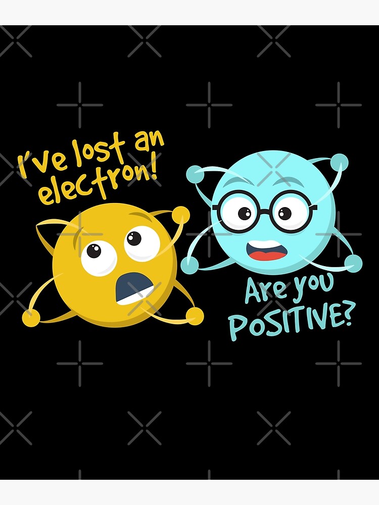 "I Lost An Electron Are You Positive Funny Science Joke" Poster by