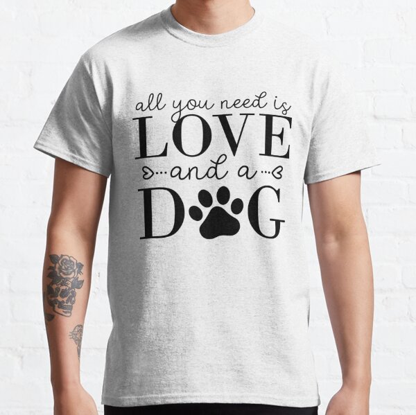 All You Need Is Love And A  Dog lovers saying Classic T-Shirt