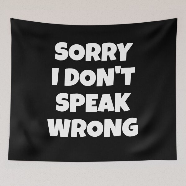 Item preview, Sorry I don't speak wrong Funny disagreement Meme designed and sold by NeXore.