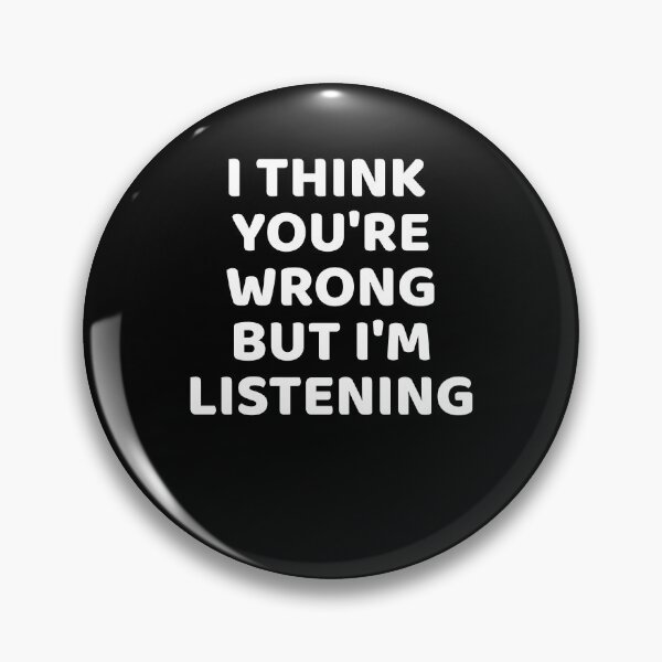 Item preview, I think You're Wrong but I'm Listening Witty designed and sold by NeXore.