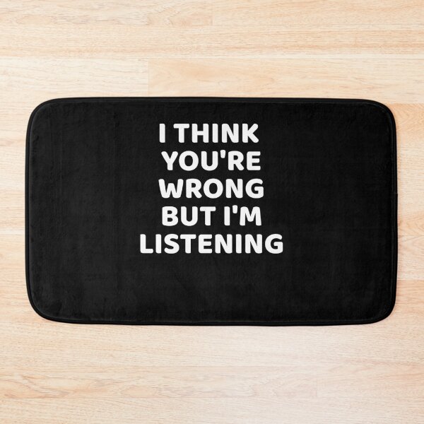 Item preview, I think You're Wrong but I'm Listening Witty designed and sold by NeXore.