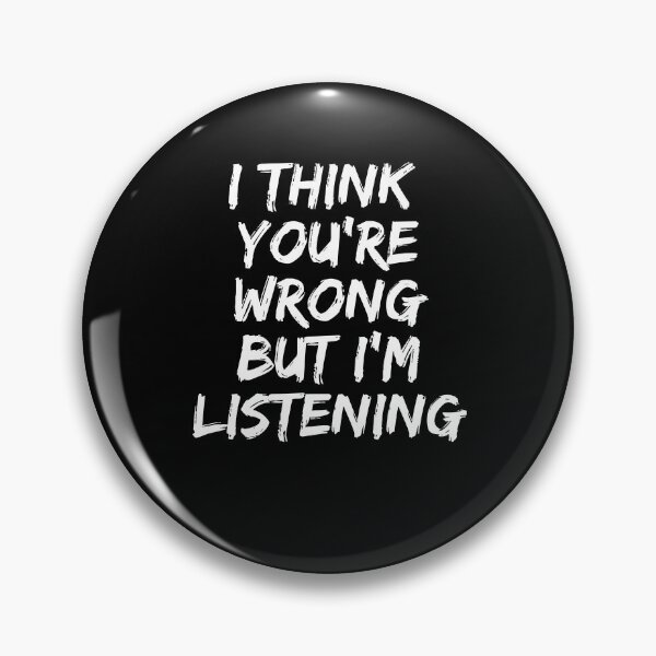 Item preview, I think You're Wrong but I'm Listening Witty designed and sold by NeXore.