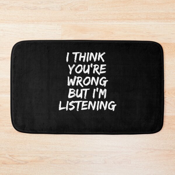 Item preview, I think You're Wrong but I'm Listening Witty designed and sold by NeXore.