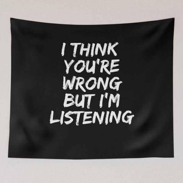 Item preview, I think You're Wrong but I'm Listening Witty designed and sold by NeXore.