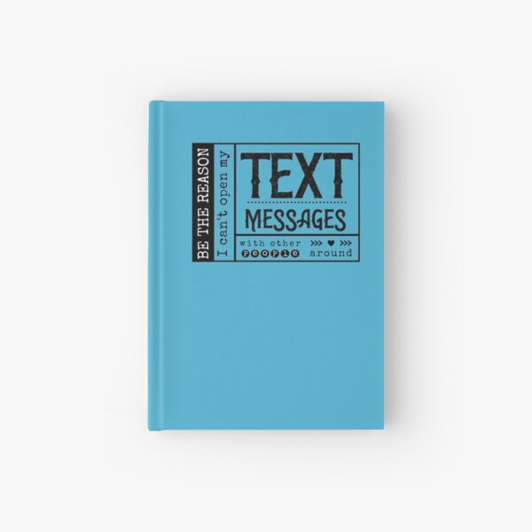 Be the reason I can't open my Text Message with other people around. Hardcover Journal