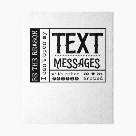 Be the reason I can't open my Text Message with other people around. Art Board Print