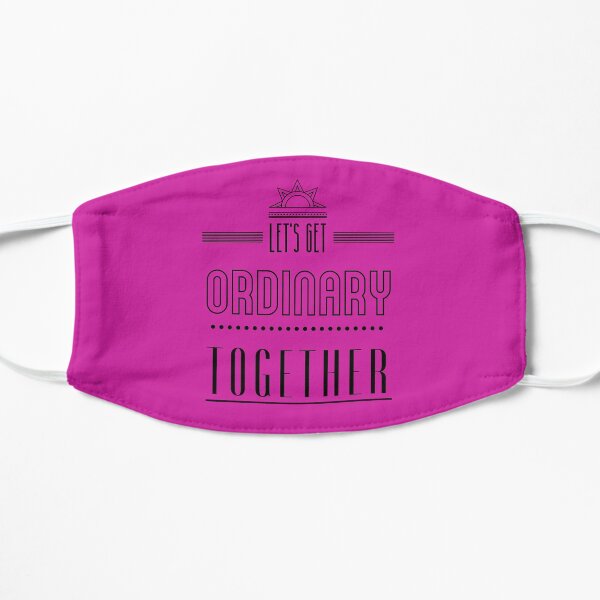 Let's get ordinary together. Mask