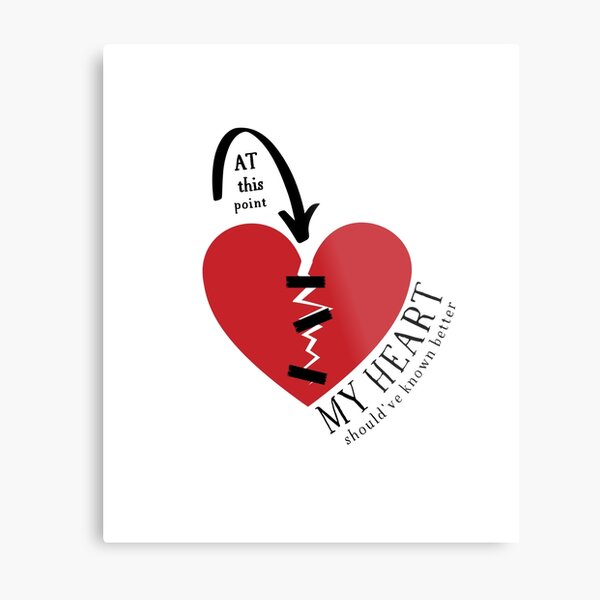 At this point my (broken) heart should've known better! Metal Print