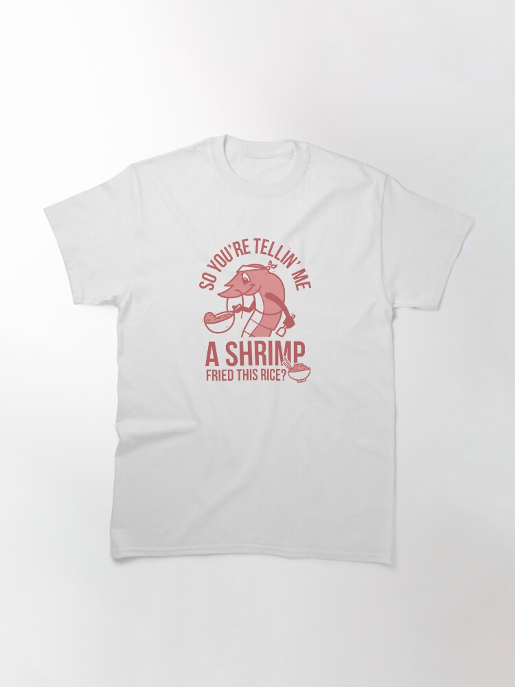 Alternate view of So You're Telling Me A Shrimp Fried This Rice Classic T-Shirt