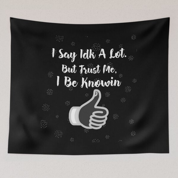 Item preview, I Say Idk A Lot But Trust Me I Be Knowin designed and sold by SocialStreet.