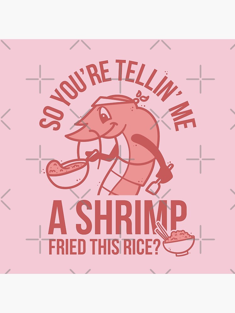 "So You're Telling Me A Shrimp Fried This Rice" Poster by TheeTyraMarie