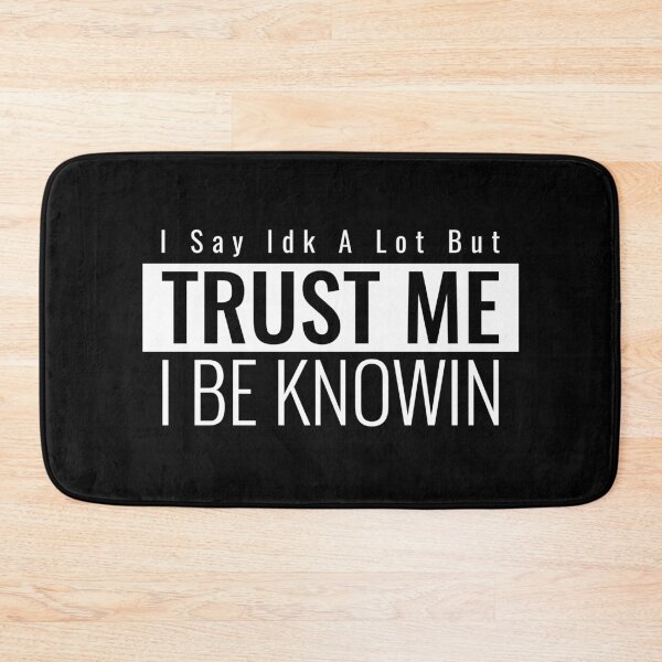 Item preview, I Say Idk A Lot But Trust Me I Be Knowin designed and sold by SocialStreet.