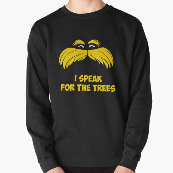Lorax shirt - I Speak For The Trees Pullover Sweatshirt