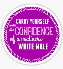 The Confidence of a Mediocre White Male Sticker