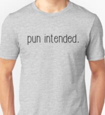 Pun Intended. Unisex T-Shirt