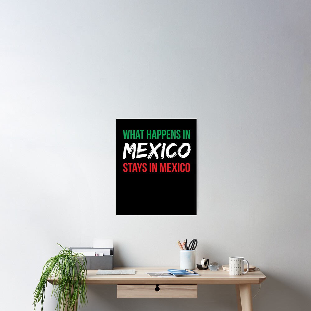 "What Happens in Mexico Stays in Mexico" Poster for Sale by Eyes4