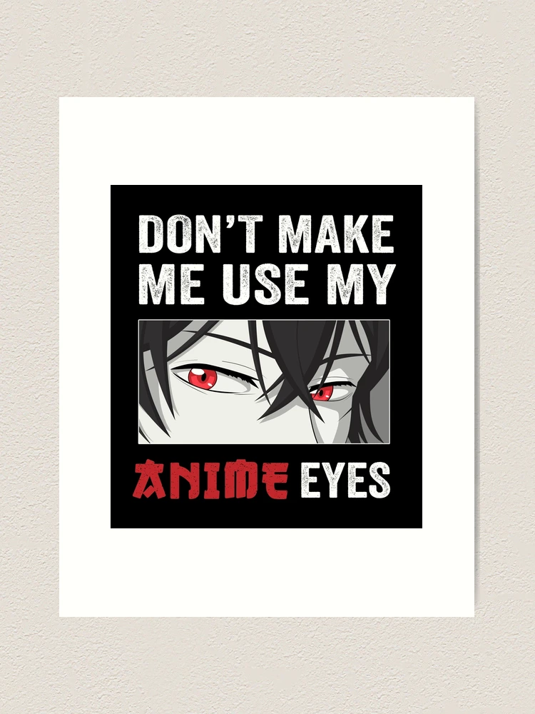 Teen Girl Anime Weeb Idea - Don't Make Me Use My Anime Eyes Drawing by DNT  Prints - Fine Art America