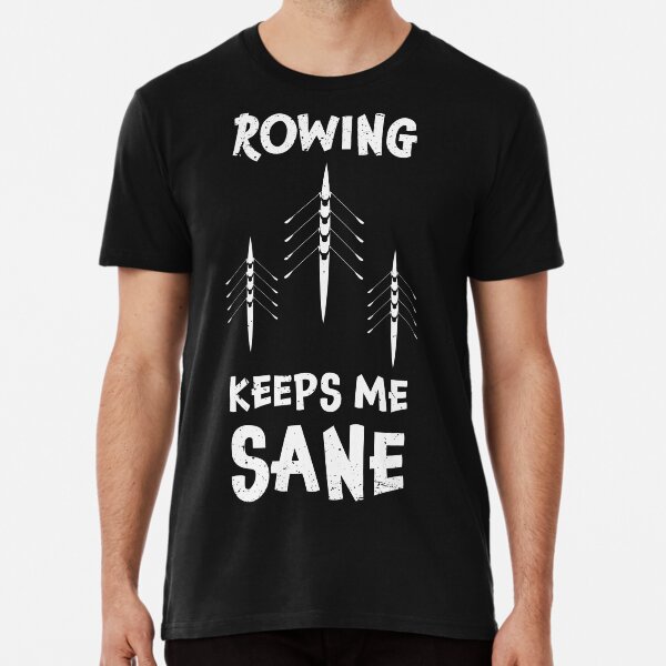 Rowing keeps me sane design / rowing athlete / rowing college / rowing gift idea / rowing lover present Premium T-Shirt