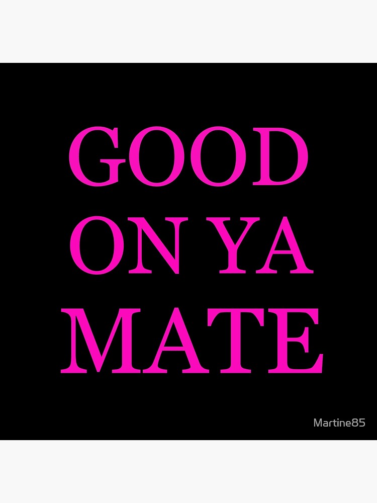 good-on-ya-mate-poster-for-sale-by-martine85-redbubble