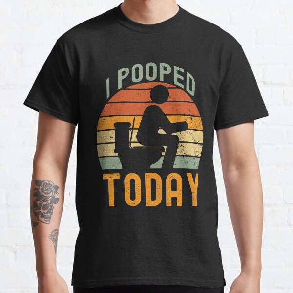 i pooped today Classic T-Shirt