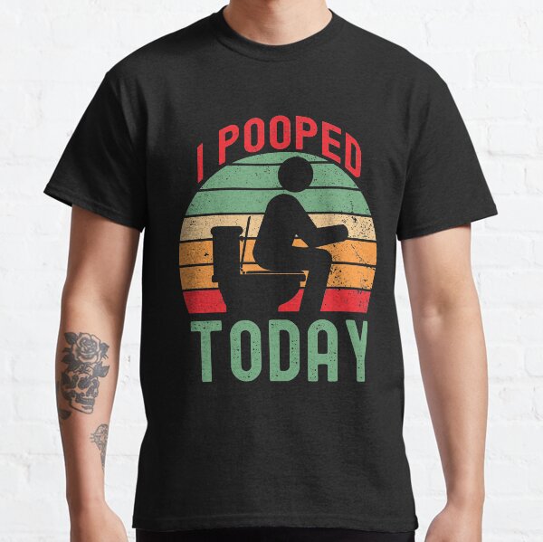 i pooped today Classic T-Shirt