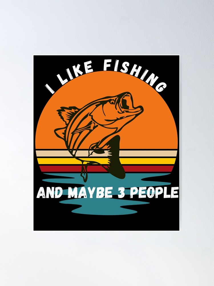 I Like Fishing And Maybe Like 3 People - Fishing Lover Funny Saying Poster  for Sale by LimaAsh