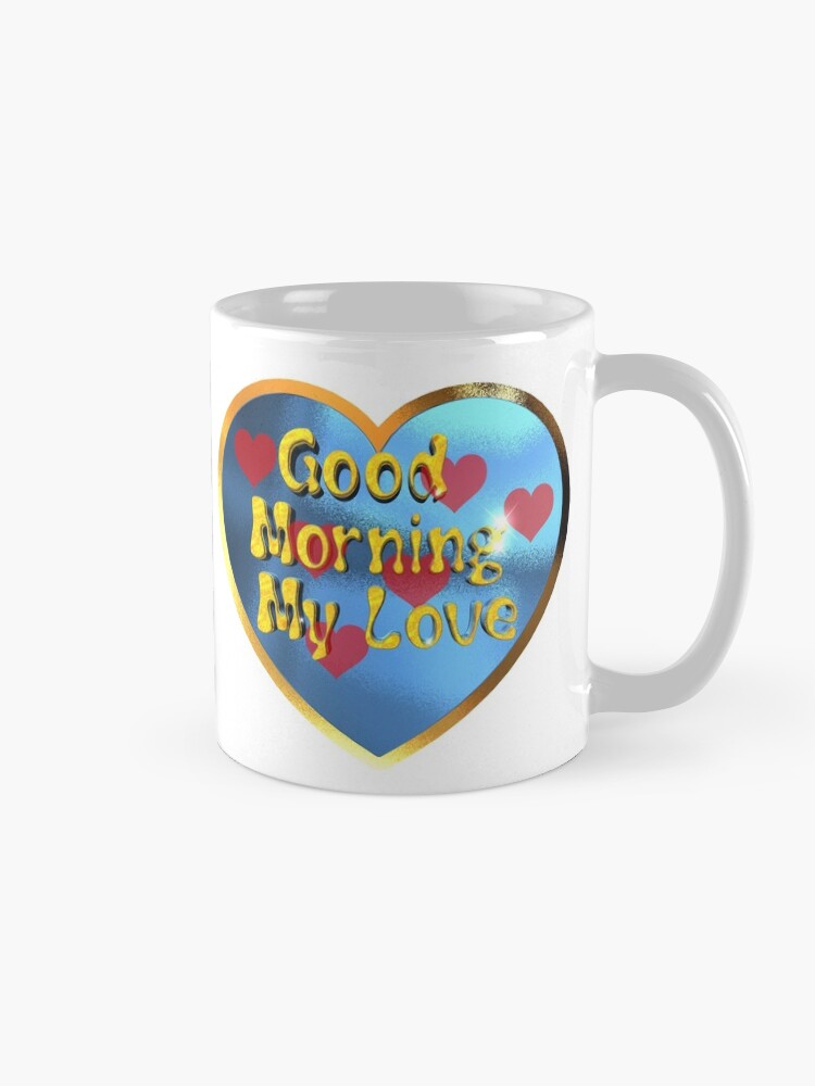 Alternate view of Good Morning My Love.Great design for your love with this, Good Morning My Love message Mug