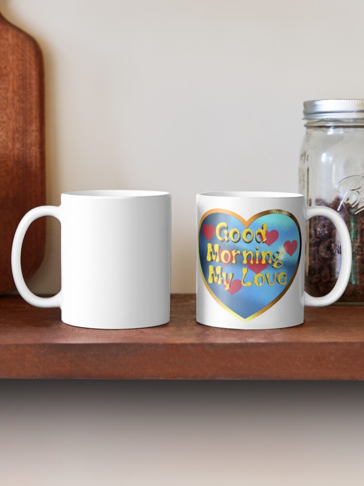 Alternate view of Good Morning My Love.Great design for your love with this, Good Morning My Love message Mug
