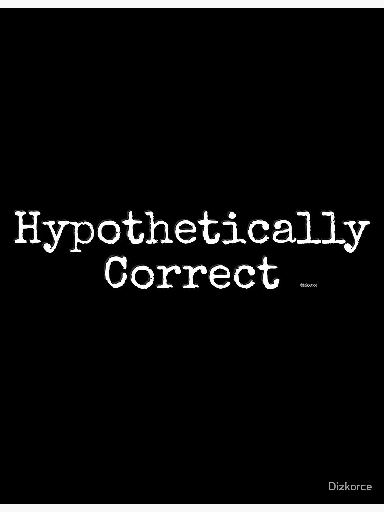 "Hypothetically Correct white text black outline" Poster for Sale by
