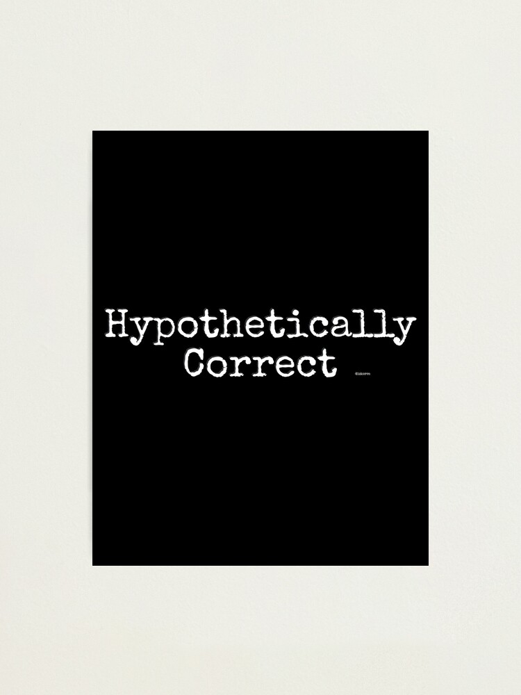 "Hypothetically Correct white text black outline" Photographic Print by