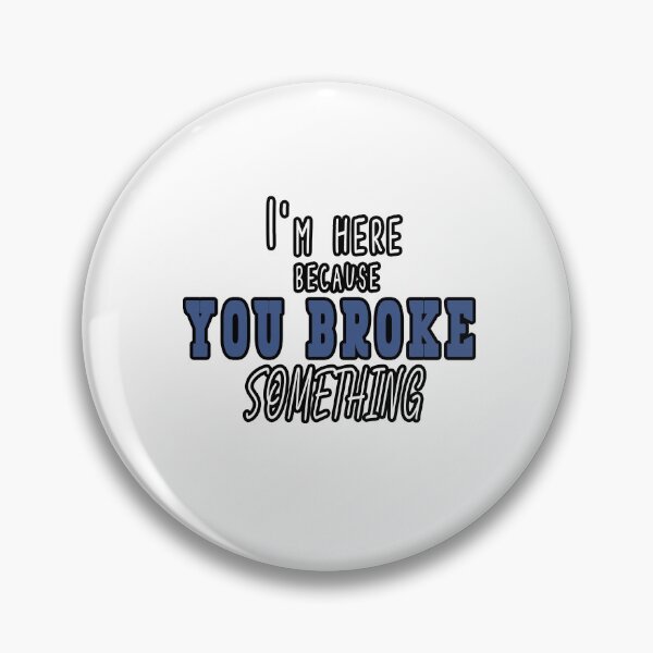 Item preview, I'm Here Because You Broke Something designed and sold by Bouchfashions.
