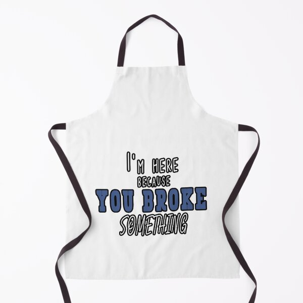 Item preview, I'm Here Because You Broke Something designed and sold by Bouchfashions.