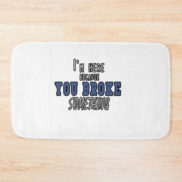 Item preview, I'm Here Because You Broke Something designed and sold by Bouchfashions.