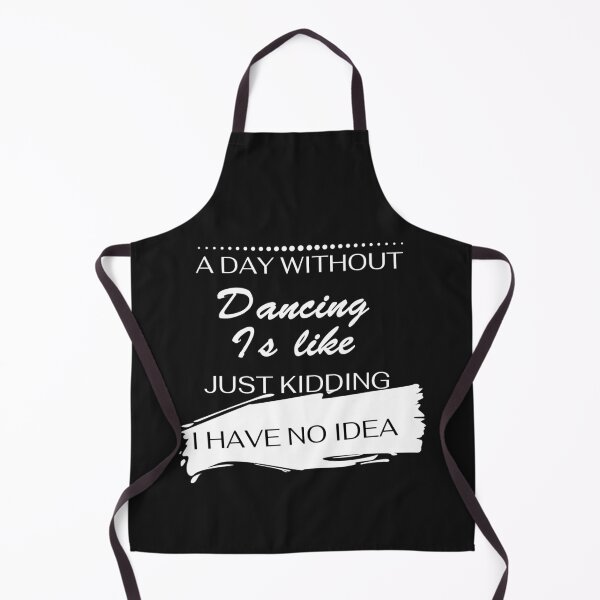 Item preview, A Day Without Dancing Is Like Just Kidding i have no idea designed and sold by tarkaittisak.