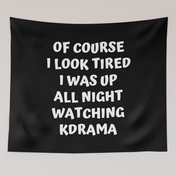 Item preview, Of course I look tired I was up all night watching kdrama designed and sold by KdramaSayQuote.