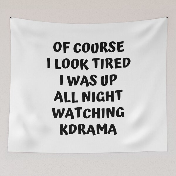 Item preview, Of course I look tired I was up all night watching kdrama designed and sold by KdramaSayQuote.