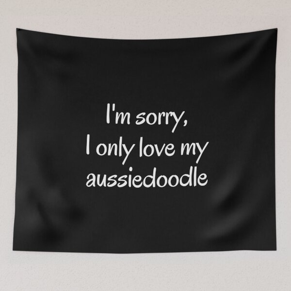 Item preview, I'm Sorry, I Only Love My Aussiedoodle designed and sold by Nuno Brito.