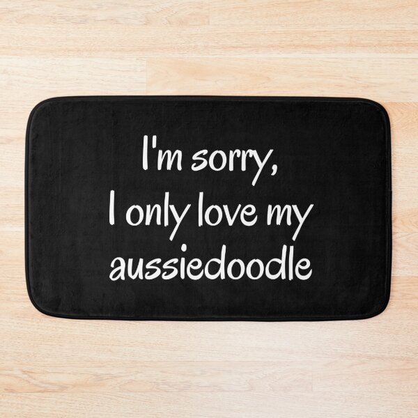 Item preview, I'm Sorry, I Only Love My Aussiedoodle designed and sold by Nuno Brito.